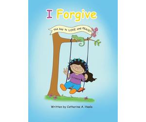 I Forgive: The key to LOVE and PEACE!