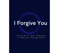 I Forgive You: Letters To Those I Have Forgiven