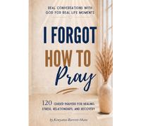 I Forgot How to Pray: 120 Guided Prayers for Healing, Stress, Relationships, and Recovery (The “I Forgot How to Pray” Series)