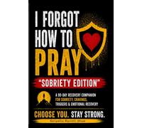 I Forgot How To Pray "Sobriety Edition": A 90 -Day Recovery Companion - In The Moment Support For Sobriety, Cravings, Triggers & Emotional Recovery (The “I Forgot How to Pray” Series)