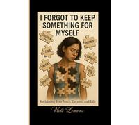 I Forgot to Keep Something for Myself: Reclaiming Your Voice, Dreams, and Life