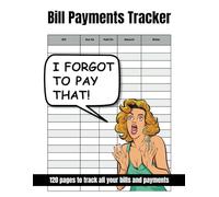 I Forgot To Pay That!: Bill Payments Tracker | 120 Pages To Track And Organize All Your Bills, Payments And Expenses