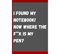 I found my notebook, now where the f**k is my pen?: Funny Gift Notebook Journal for Friends and Family