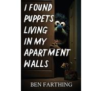 I Found Puppets Living in my Apartment Walls By Ben Farthing - New Copy - 979...