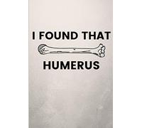 I Found that Humerus: Funny Blank Notebook Journal Gift For Orthopedic Surgeons & Nurses