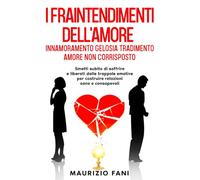 I FRAINTENDIMENTI DELL'AMORE INNAMORAMENTO GELOSIA TRADIMENTO AMORE NON CORRISPOSTO: Smetti subito di soffrire e liberati dalle trappole emotive per ... Sane e Consapevoli (Psicologia dell'Esserci)