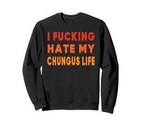 I Fucking Hate My chungus Life Funny Quote Vintage Retro Sweatshirt