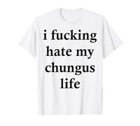 I Fucking-Hate My Chungus Life T-Shirt