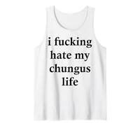 I Fucking-Hate My Chungus Life Tank Top