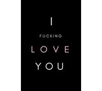 I Fucking Love You: SOFTCOVER Small Blank Lined Notebook; I Love You Journal for Girlfriend, Boyfriend, Wife, Husband, Best Friend, Birthday; ... Galentines Day Gifts; Funny Swear Notebook