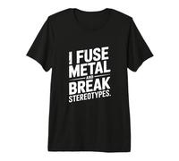 I Fuse Metal and Break Stereotypes Welder Premium T-Shirt