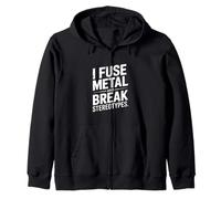 I Fuse Metal And Break Stereotypes Welder Zip Hoodie