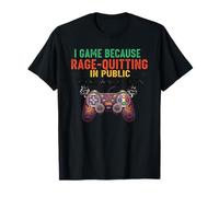 I Game Because Rage-Quitting in Public is Frowned Upon - Fun T-Shirt