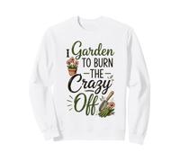 I Garden To Burn The Crazy Off Funny Gardener Humor Sweatshirt