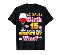 I Gave Birth 15 Years Ago Where's My Wine Happy Mother's Day T-Shirt