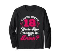I Gave Birth 18 Years Ago Where is My Drink Party Eighteen Long Sleeve T-Shirt