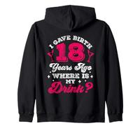 I Gave Birth 18 Years Ago Where Is My Drink Party Eighteen Zip Hoodie