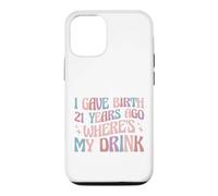 I Gave Birth 21 Years Ago Where's My Drink 21st Birthday Mom Case for iPhone 12/12 Pro