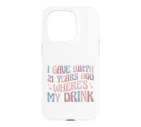 I Gave Birth 21 Years Ago Where's My Drink 21st Birthday Mom Case for iPhone 15 Pro