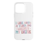 I Gave Birth 21 Years Ago Where's My Drink 21st Birthday Mom Case for iPhone 15 Pro Max