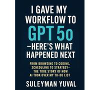 I Gave My Workflow to GPT 5o - Here’s What Happened Next: From Browsing to Coding, Scheduling to Strategy - The True Story of How AI Took Over My To-Do List