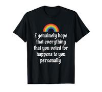 I Genuinely Hope That Everything That You Voted for Happens T-Shirt