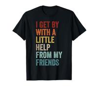 I Get By With A Little Help From My Friends T-Shirt