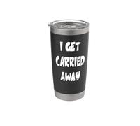 I Get Carried Away Stainless Steel Insulated Tumbler