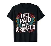 I Get Paid to Be Dramatic - T-Shirt
