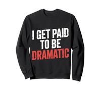 I Get Paid To Be Dramatic Theater Actor Stage Performer ||- Sweatshirt