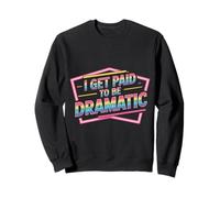 I Get Paid To Be Dramatic Theater Actor Stage Performer |- Sweatshirt