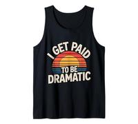 I Get Paid to Be Dramatic Theater Actor Stage Performer |- Tank Top