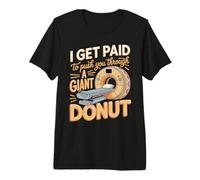 I Get Paid to Push You Through A Giant Donut Premium T-Shirt