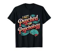 I Get Psyched for Psychology Psychologist Student |- T-Shirt