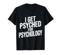 I Get Psyched for Psychology Psychologist Student |- T-Shirt