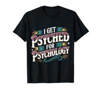 I Get Psyched for Psychology Psychologist Student |- T-Shirt