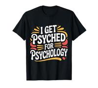 I Get Psyched for Psychology Psychologist Student - T-Shirt