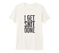 I Get Shit Done Funny Motivational for Hard-Working People Premium T-Shirt