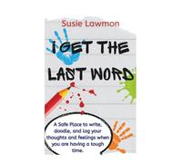 I Get The Last Word: A safe Space Journal and worksheets for children who feel they are having a tough time, through bullying, or experiencing ... and emotions, self confidence and support.