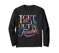 I Get Us Out of Trouble Ich get uns aus der Klemm! Long Sleeve T-Shirt