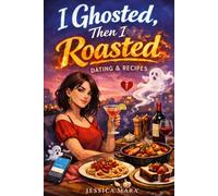 I Ghosted, Then I Roasted: Dating & Recipes