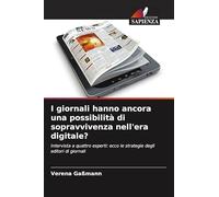 I giornali hanno ancora una possibilità di sopravvivenza nell'era digitale?: Intervista a quattro esperti: ecco le strategie degli editori di giornali