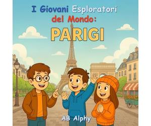 I Giovani Esploratori del Mondo: Parigi: Esplorando la Torre Eiffel e la cultura francese per bambini: 4