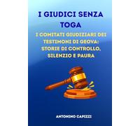 I GIUDICI SENZA TOGA: I comitati giudiziari dei Testimoni di Geova: storie di controllo, silenzio e paura
