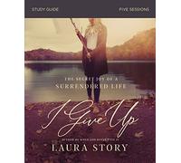 I Give Up Bible Study Guide: The Secret Joy of a Surrendered Life