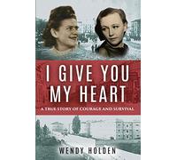 I Give You My Heart: A True Story of Courage and Survival (Holocaust Survivor True Stories)