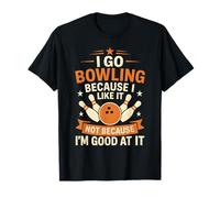 I Go Bowling Because I Like It Not Because I'm Good at It T-Shirt