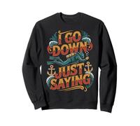 I Go Down Just Saying Deep Scuba Diving Sea |- Sweatshirt