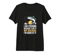 I Go Fishing Because I Like It Not Because I'm Good at It! Premium T-Shirt