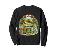 I Go Fishing Because I Like It Not Because I'm Good At It Sweatshirt